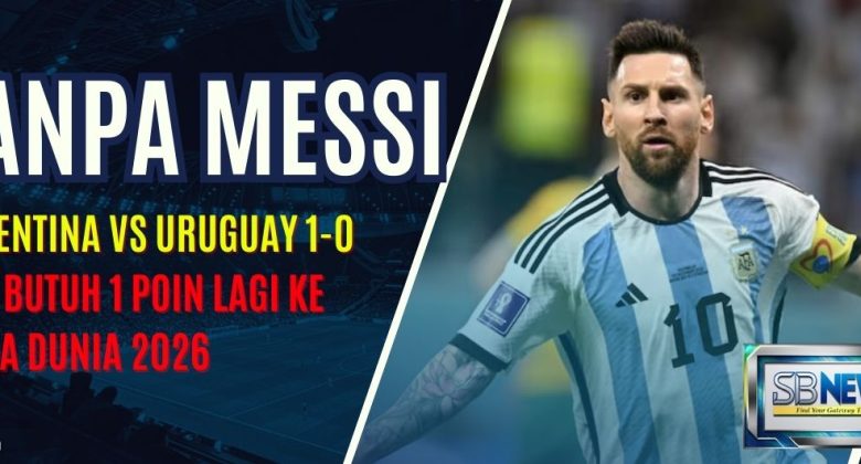 Argentina VS Uruguay 1-0 dan Butuh 1 Poin Lagi untuk ke Piala Dunia