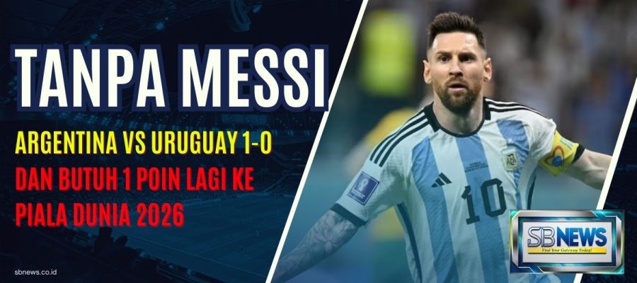 Argentina VS Uruguay 1-0 dan Butuh 1 Poin Lagi untuk ke Piala Dunia