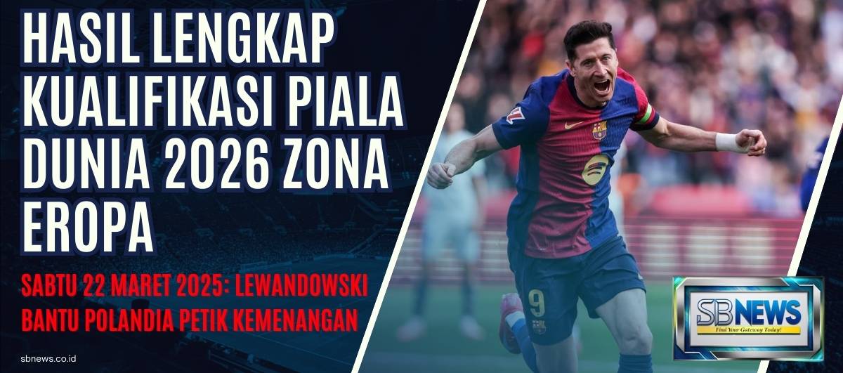 Hasil Lengkap Kualifikasi Piala Dunia 2026 Zona Eropa, Sabtu 22 Maret 2025: Lewandowski Bantu Polandia Petik Kemenangan 1 Kualifikasi Piala Dunia 2026 Zona Eropa
