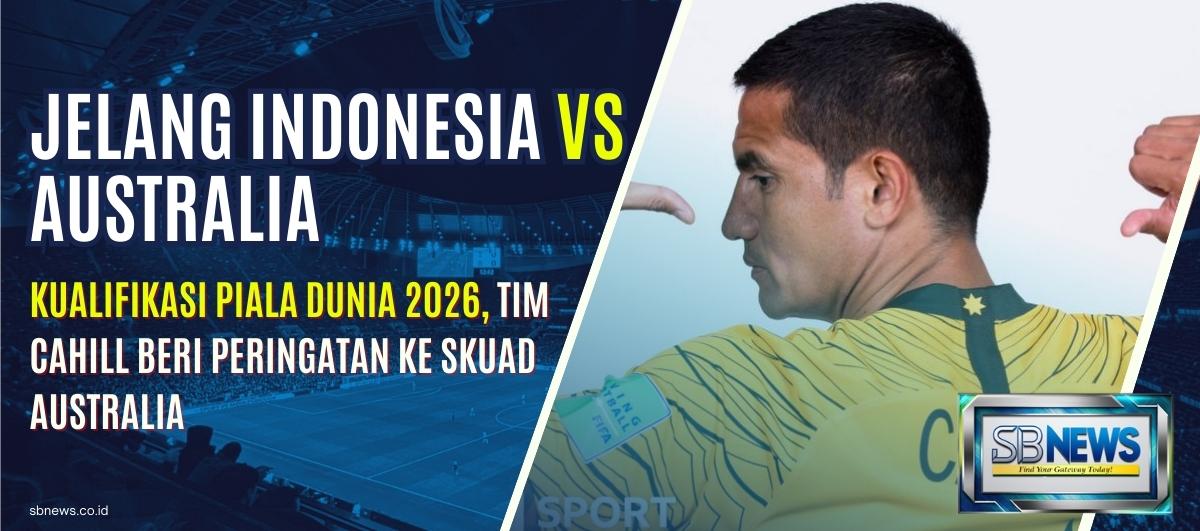 Jelang Hadapi Indonesia di Kualifikasi Piala Dunia 2026, Tim Cahill Beri Peringatan ke Skuad Australia 1 Kualifikasi Piala Dunia 2026